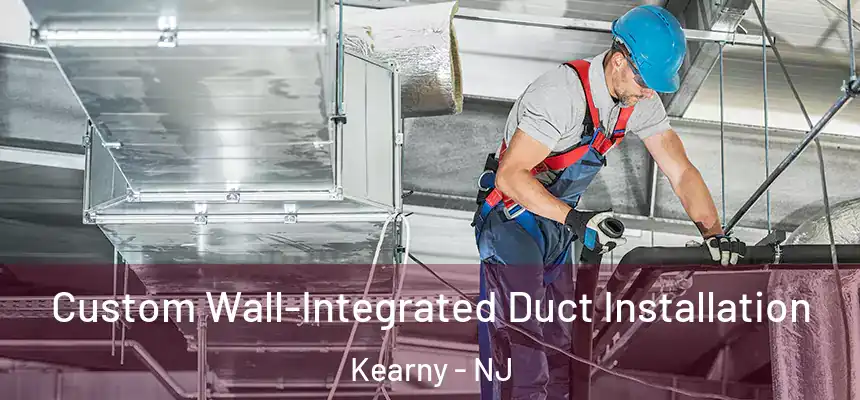 Custom Wall-Integrated Duct Installation Kearny - NJ
