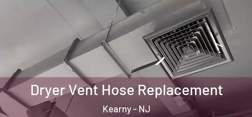 Dryer Vent Hose Replacement Kearny - NJ