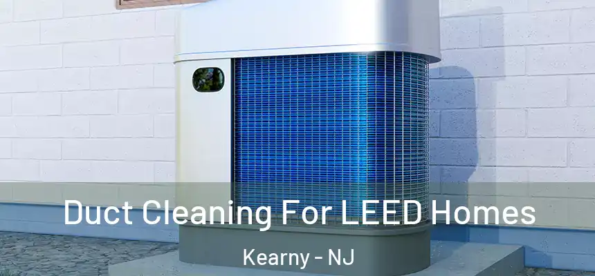  Duct Cleaning For LEED Homes Kearny - NJ