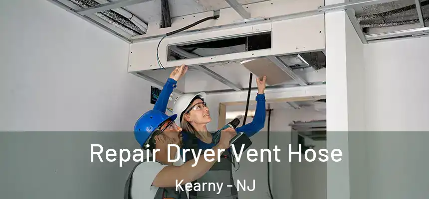 Repair Dryer Vent Hose Kearny - NJ