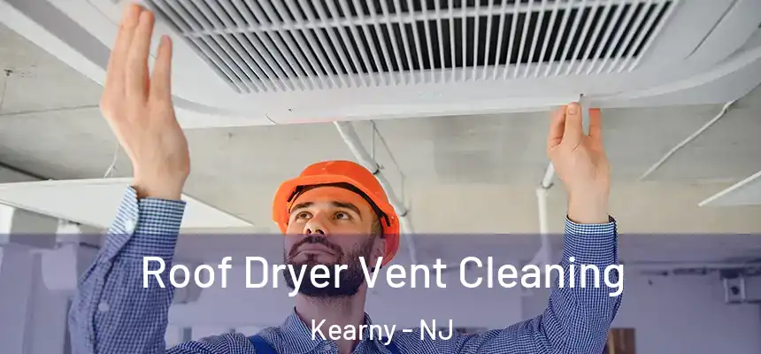 Roof Dryer Vent Cleaning Kearny - NJ