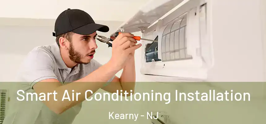 Smart Air Conditioning Installation Kearny - NJ